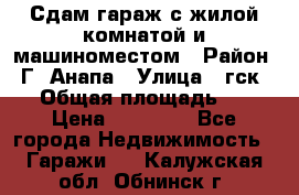 Сдам гараж с жилой комнатой и машиноместом › Район ­ Г. Анапа › Улица ­ гск-12 › Общая площадь ­ 72 › Цена ­ 20 000 - Все города Недвижимость » Гаражи   . Калужская обл.,Обнинск г.